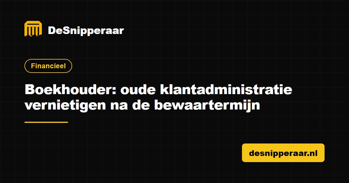 Boekhouder die oude klantadministratie laat vernietigen na de bewaartermijn
