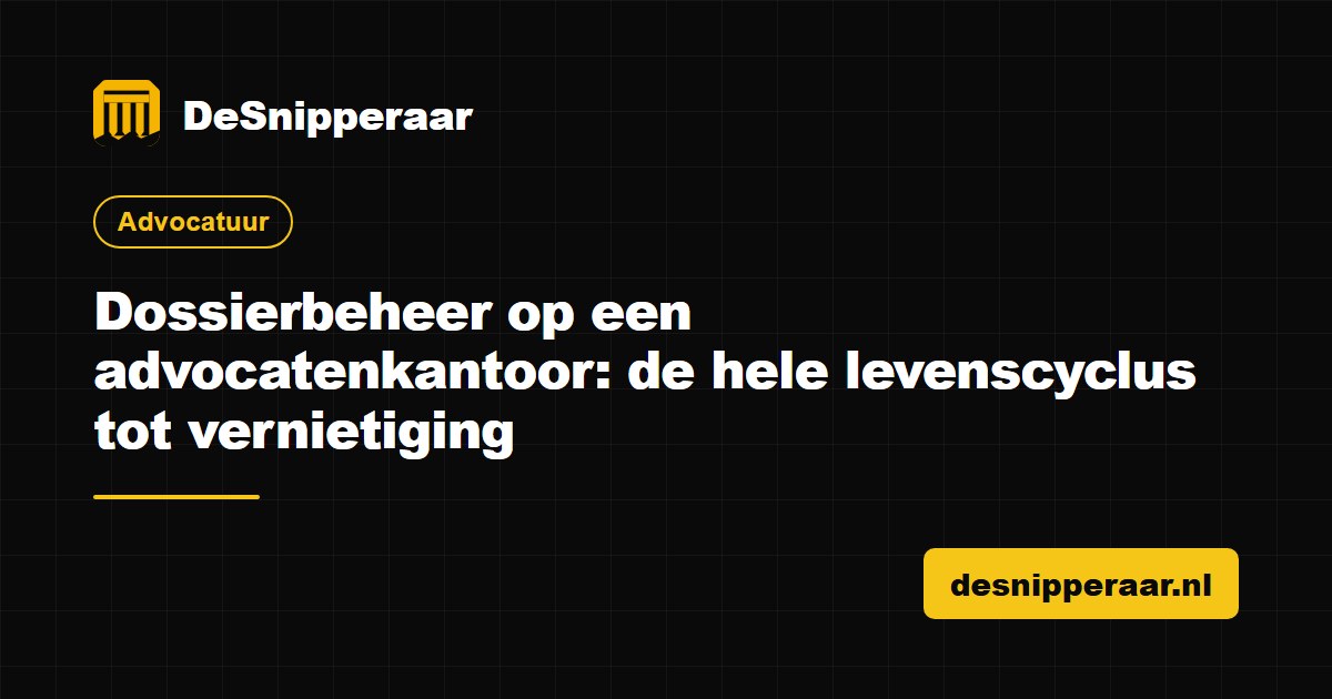 Dossierbeheer op een advocatenkantoor van intake tot vernietiging