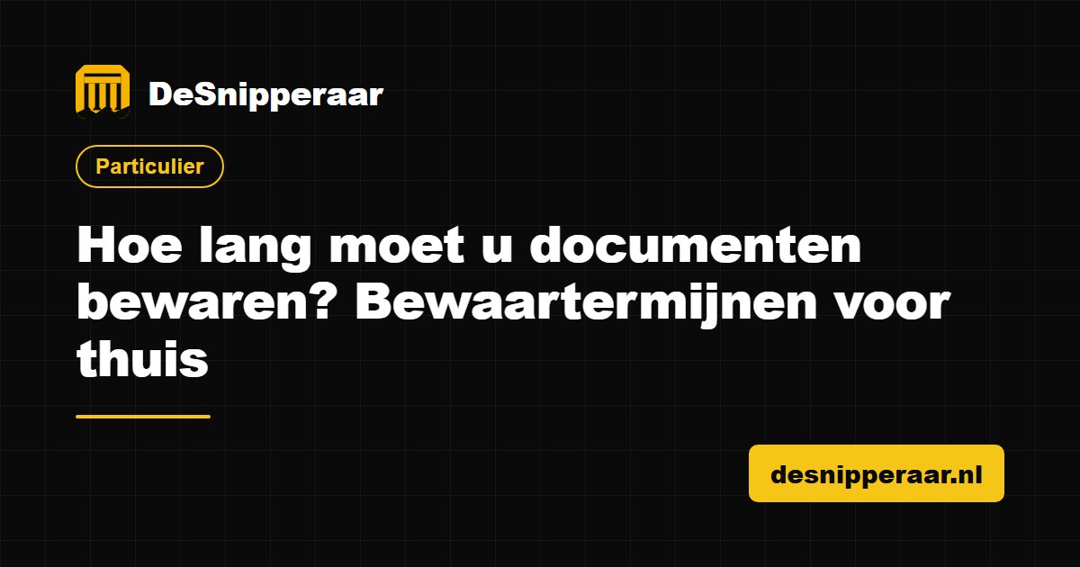 Hoe lang documenten thuis bewaren, bewaartermijnen per type