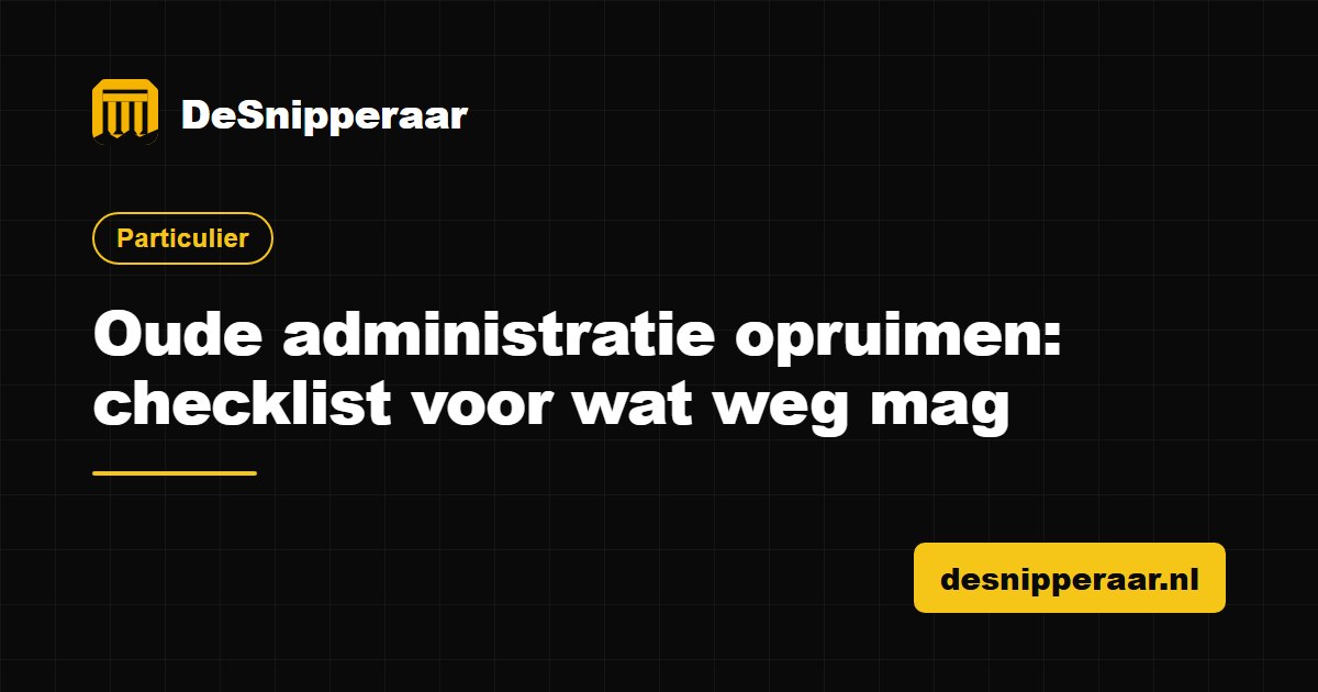 Oude administratie opruimen met een checklist voor weggooien of bewaren