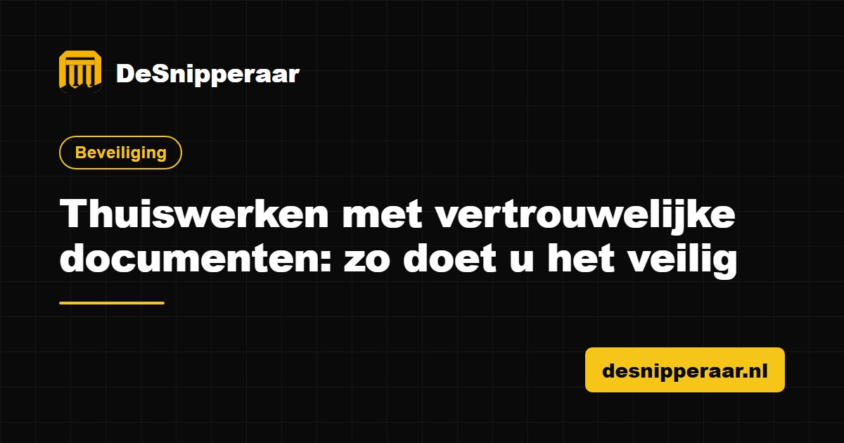 Thuiswerken met vertrouwelijke documenten, zo doet u het veilig